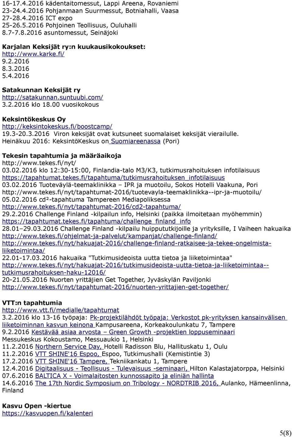 Heinäkuu 2016: KeksintöKeskus on Suomiareenassa (Pori) Tekesin tapahtumia ja määräaikoja http://www.tekes.fi/nyt/ 03.02.