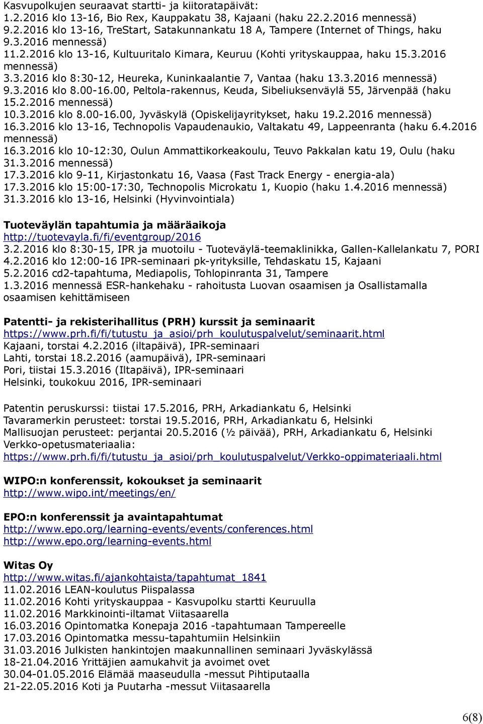 00, Peltola-rakennus, Keuda, Sibeliuksenväylä 55, Järvenpää (haku 15.2.2016 mennessä) 10.3.2016 klo 8.00-16.00, Jyväskylä (Opiskelijayritykset, haku 19.2.2016 mennessä) 16.3.2016 klo 13-16, Technopolis Vapaudenaukio, Valtakatu 49, Lappeenranta (haku 6.