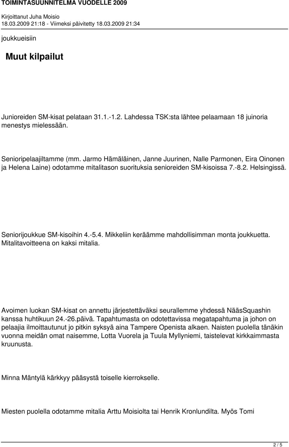 -5.4. Mikkeliin keräämme mahdollisimman monta joukkuetta. Mitalitavoitteena on kaksi mitalia. Avoimen luokan SM-kisat on annettu järjestettäväksi seurallemme yhdessä NääsSquashin kanssa huhtikuun 24.