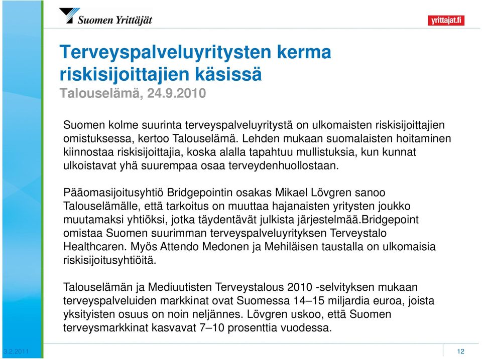lä ä Lehden mukaan suomalaisten hoitaminen i kiinnostaa riskisijoittajia, koska alalla tapahtuu mullistuksia, kun kunnat ulkoistavat yhä suurempaa osaa terveydenhuollostaan.