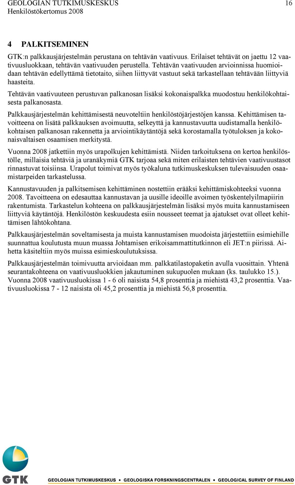 Tehtävän vaativuuteen perustuvan palkanosan lisäksi kokonaispalkka muodostuu henkilökohtaisesta palkanosasta. Palkkausjärjestelmän kehittämisestä neuvoteltiin henkilöstöjärjestöjen kanssa.