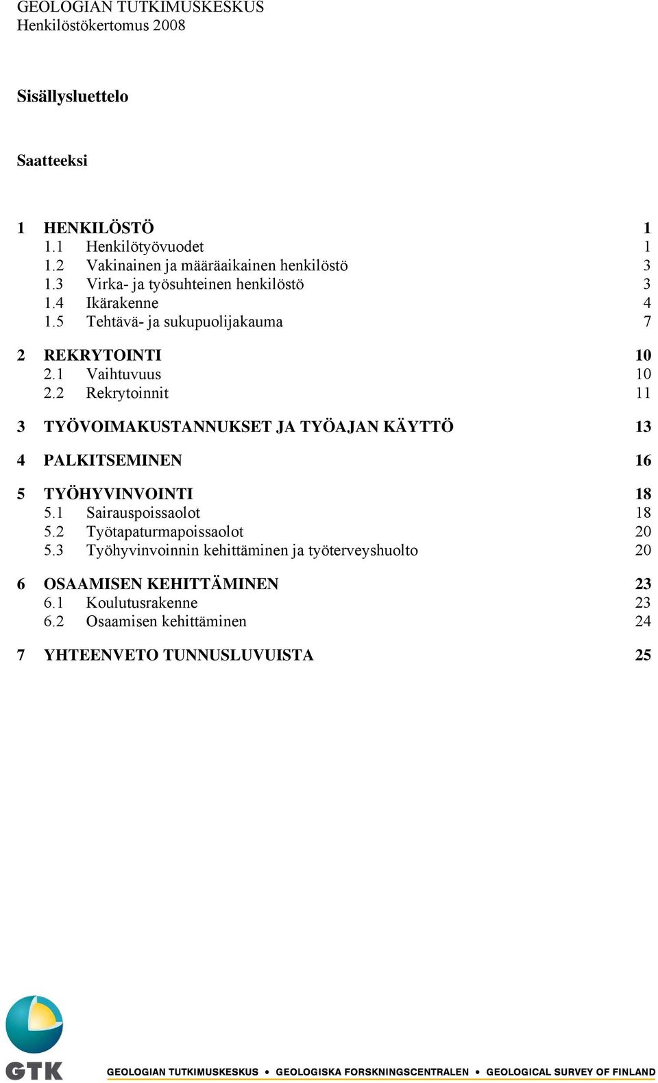 2 Rekrytoinnit 11 3 TYÖVOIMAKUSTANNUKSET JA TYÖAJAN KÄYTTÖ 13 4 PALKITSEMINEN 16 5 TYÖHYVINVOINTI 18 5.1 Sairauspoissaolot 18 5.