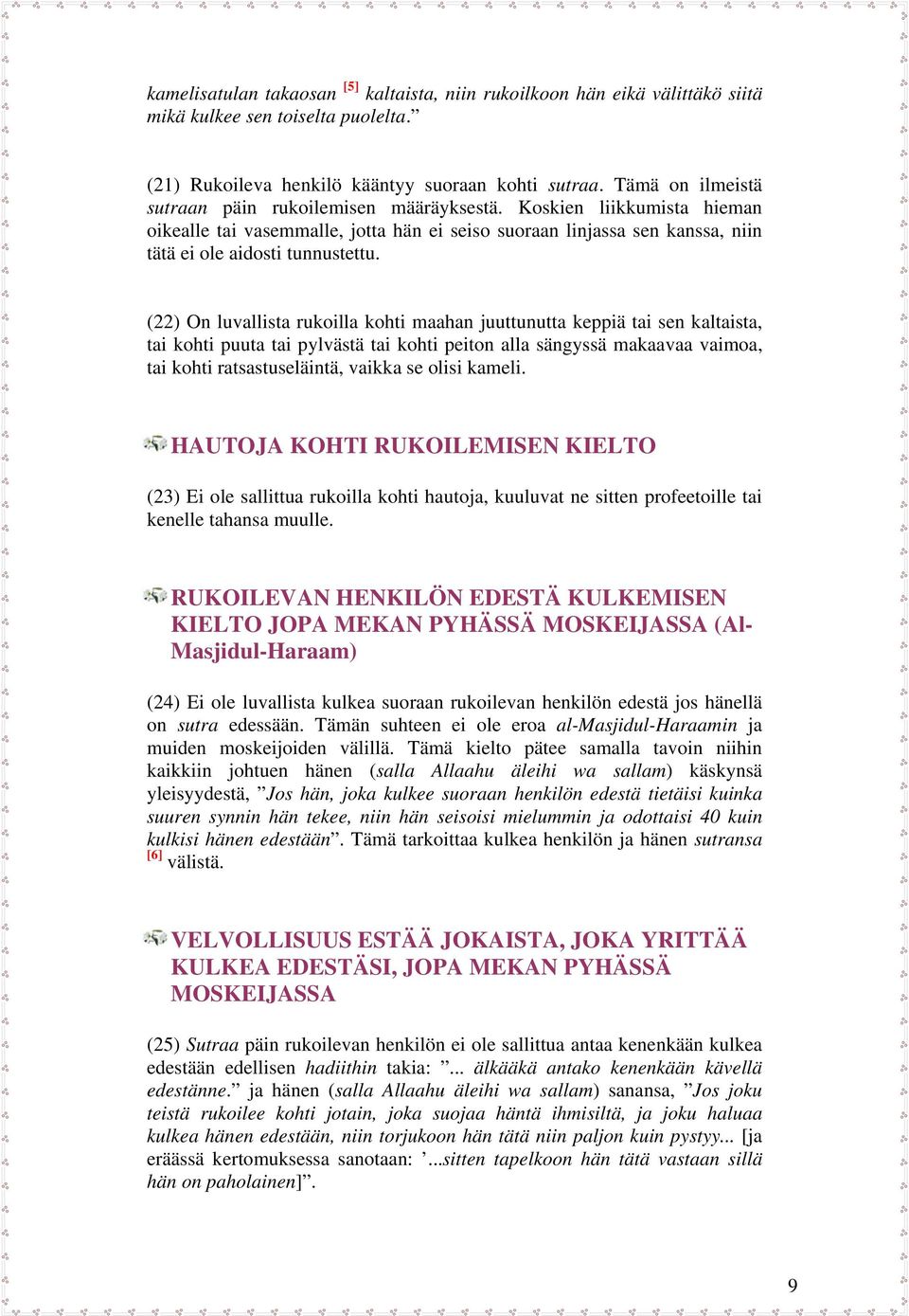 (22) On luvallista rukoilla kohti maahan juuttunutta keppiä tai sen kaltaista, tai kohti puuta tai pylvästä tai kohti peiton alla sängyssä makaavaa vaimoa, tai kohti ratsastuseläintä, vaikka se olisi