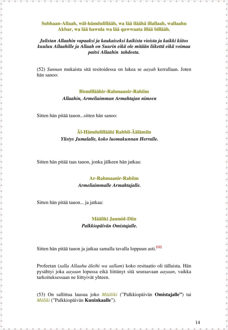 (52) Sunnan mukaista sitä resitoidessa on lukea se aayah kerrallaan. Joten hän sanoo: Bismilläähir-Rahmaanir-Rahiim Allaahin, Armeliaimman Armahtajan nimeen Sitten hän pitää tauon.