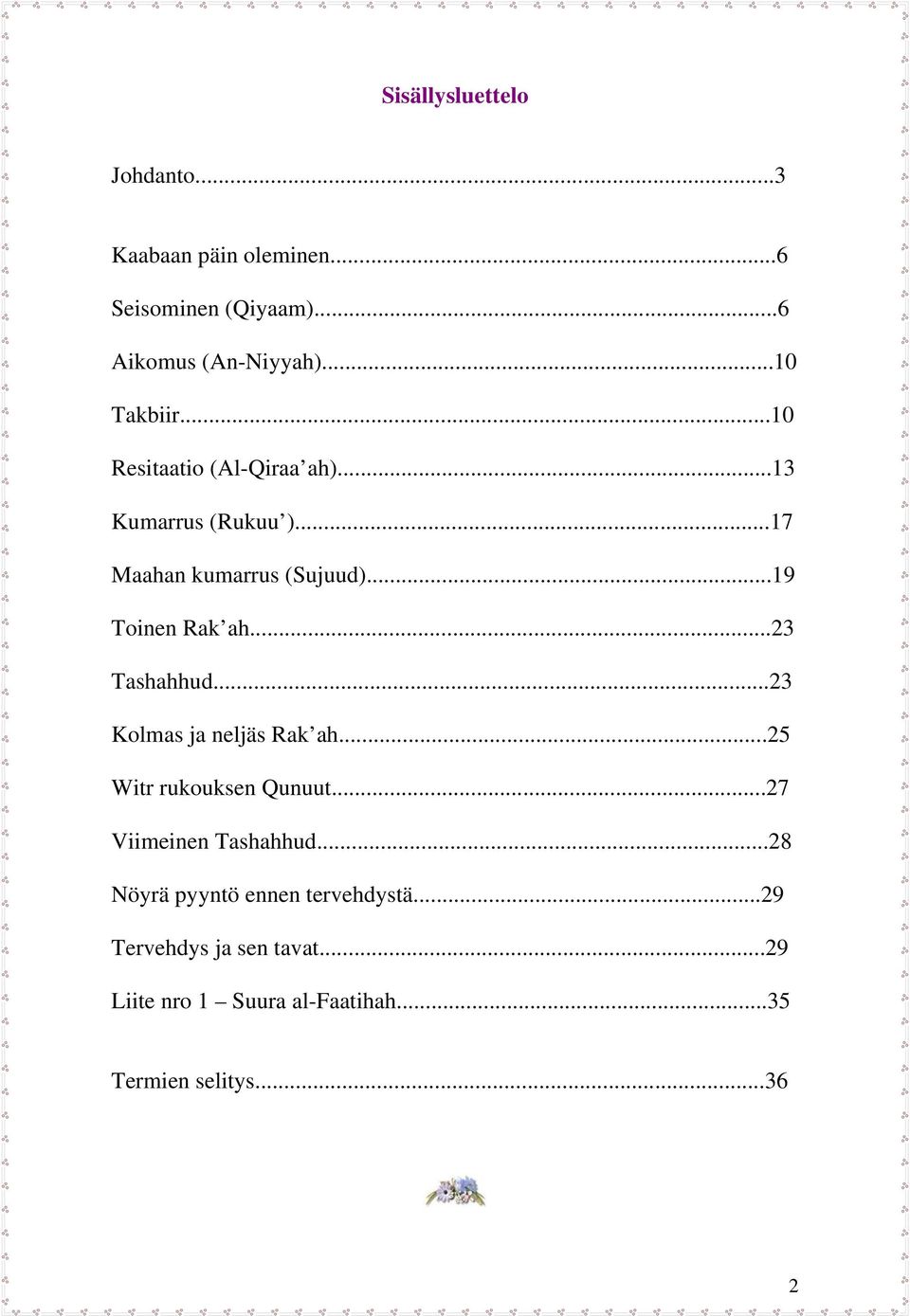 ..19 Toinen Rak ah...23 Tashahhud...23 Kolmas ja neljäs Rak ah...25 Witr rukouksen Qunuut.