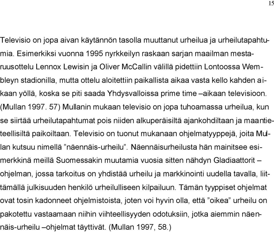 aikaa vasta kello kahden aikaan yöllä, koska se piti saada Yhdysvalloissa prime time aikaan televisioon. (Mullan 1997.