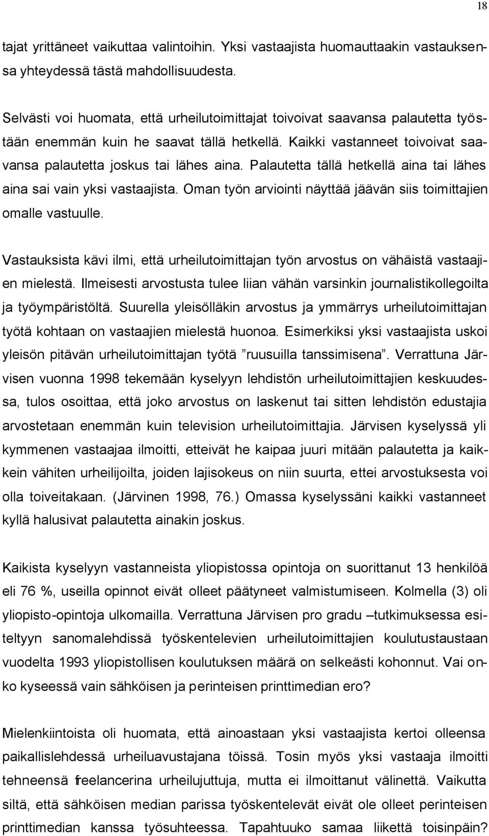 Palautetta tällä hetkellä aina tai lähes aina sai vain yksi vastaajista. Oman työn arviointi näyttää jäävän siis toimittajien omalle vastuulle.