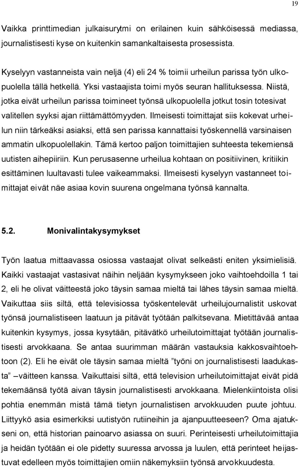 Niistä, jotka eivät urheilun parissa toimineet työnsä ulkopuolella jotkut tosin totesivat valitellen syyksi ajan riittämättömyyden.