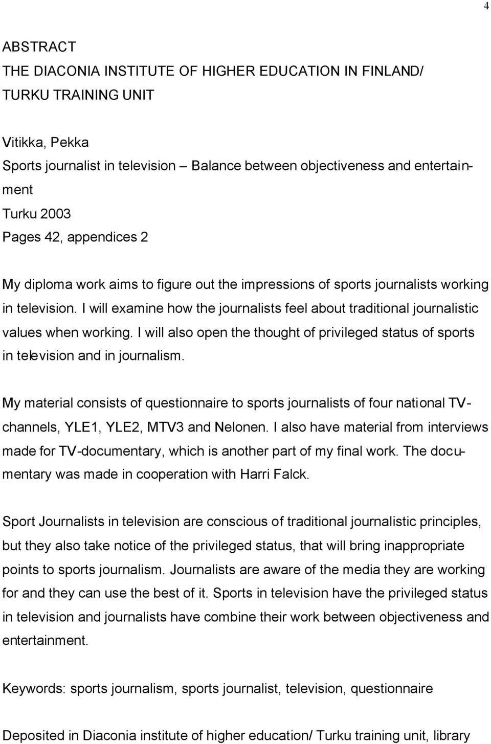 I will examine how the journalists feel about traditional journalistic values when working. I will also open the thought of privileged status of sports in television and in journalism.
