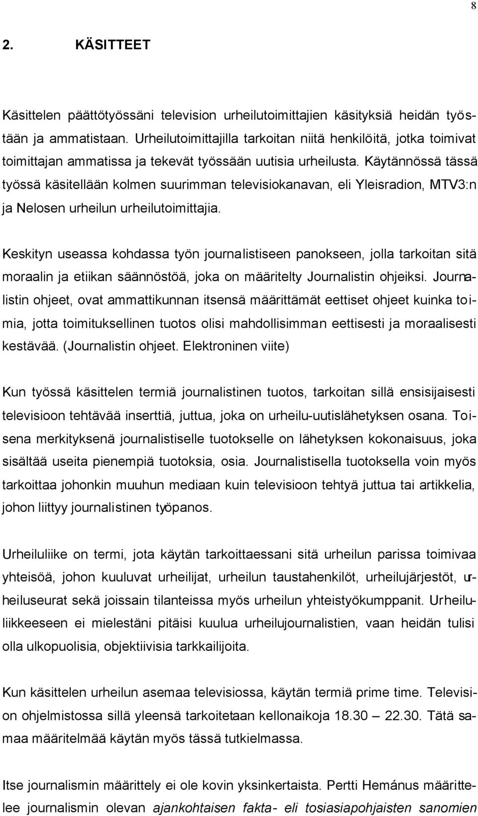 Käytännössä tässä työssä käsitellään kolmen suurimman televisiokanavan, eli Yleisradion, MTV3:n ja Nelosen urheilun urheilutoimittajia.