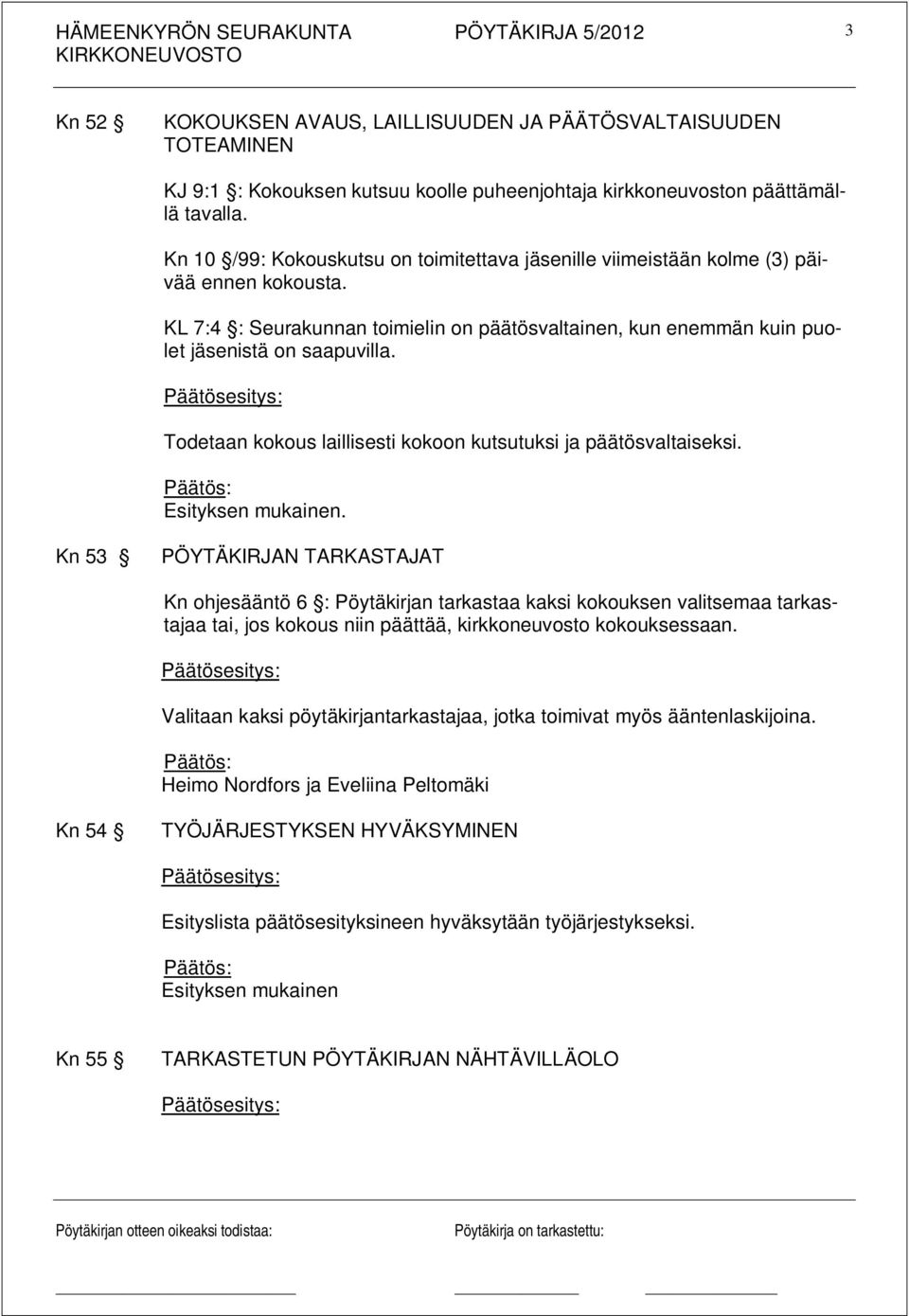 Todetaan kokous laillisesti kokoon kutsutuksi ja päätösvaltaiseksi.