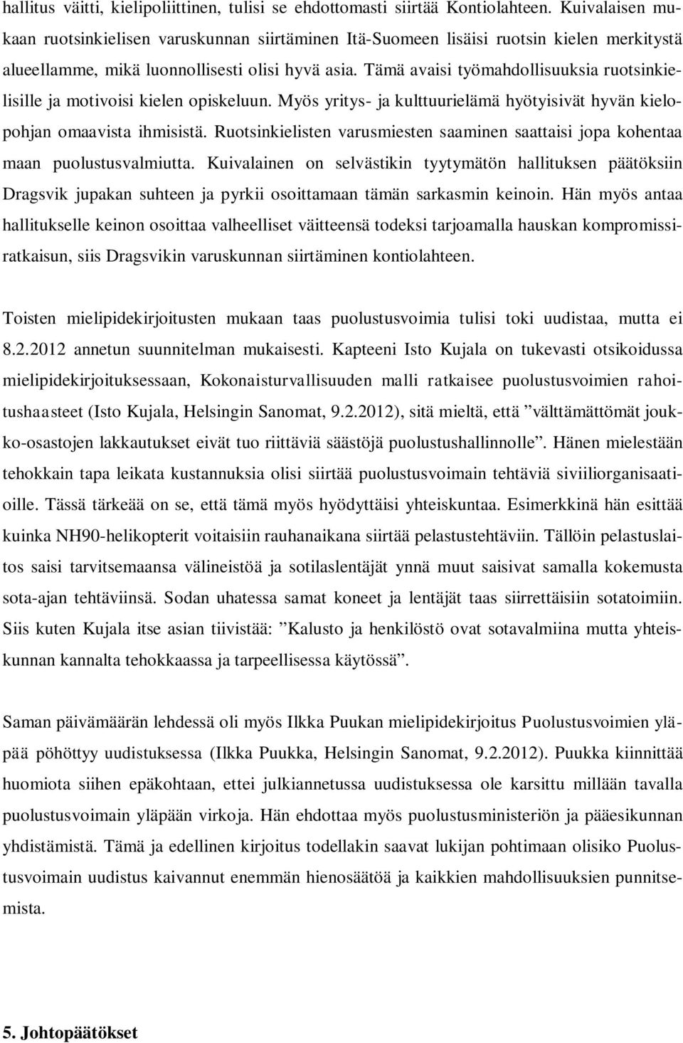 Tämä avaisi työmahdollisuuksia ruotsinkielisille ja motivoisi kielen opiskeluun. Myös yritys- ja kulttuurielämä hyötyisivät hyvän kielopohjan omaavista ihmisistä.