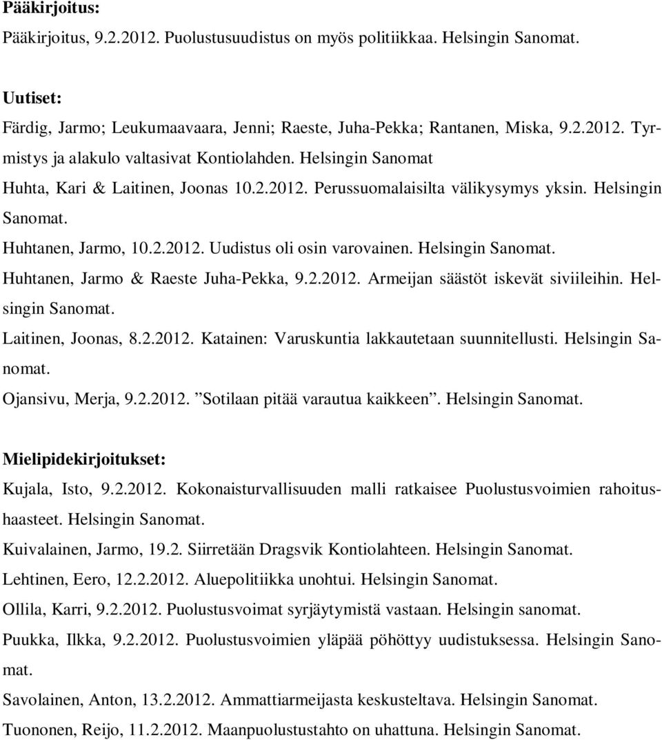 2.2012. Armeijan säästöt iskevät siviileihin. Helsingin Sanomat. Laitinen, Joonas, 8.2.2012. Katainen: Varuskuntia lakkautetaan suunnitellusti. Helsingin Sanomat. Ojansivu, Merja, 9.2.2012. Sotilaan pitää varautua kaikkeen.