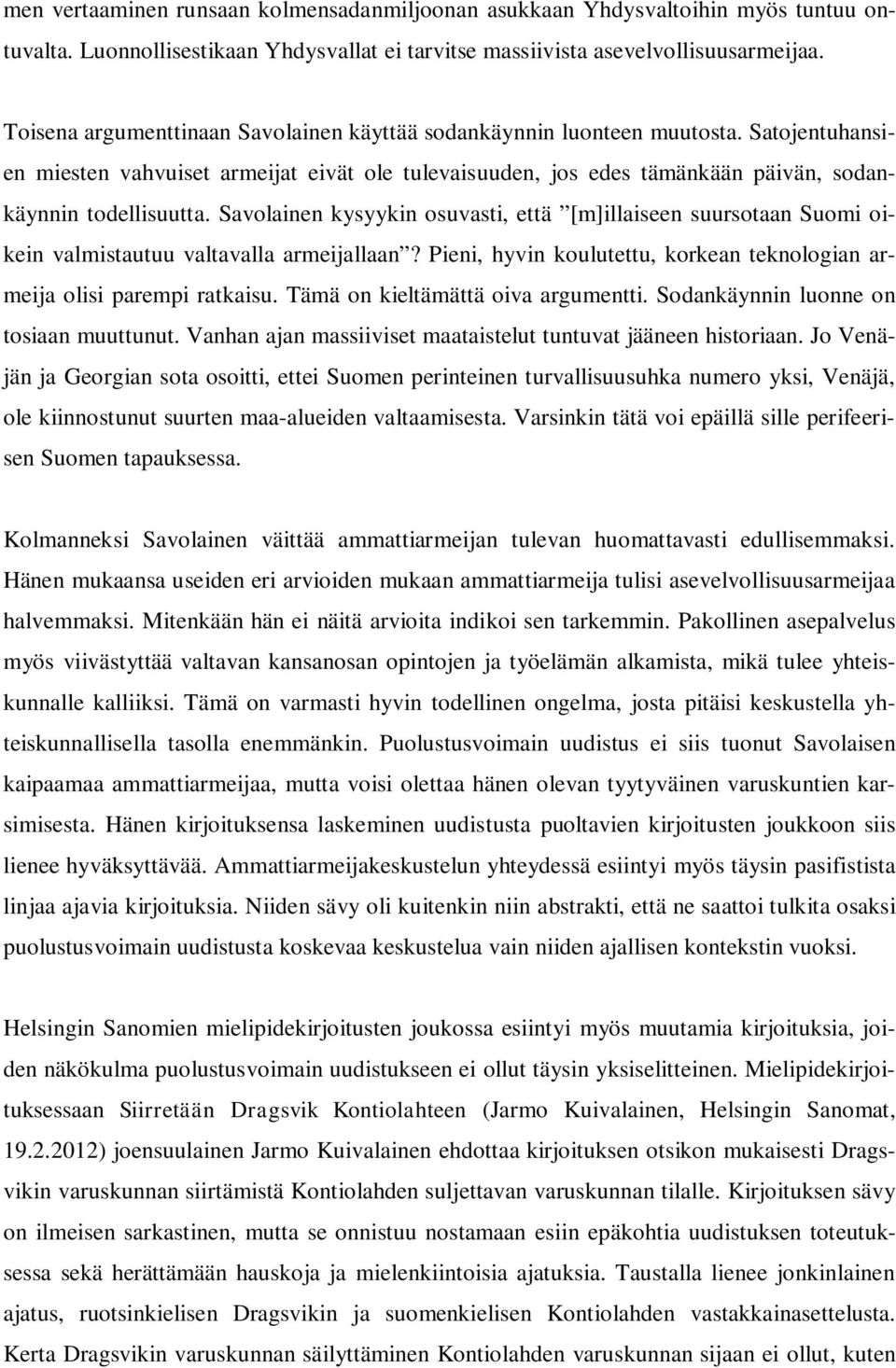 Savolainen kysyykin osuvasti, että [m]illaiseen suursotaan Suomi oikein valmistautuu valtavalla armeijallaan? Pieni, hyvin koulutettu, korkean teknologian armeija olisi parempi ratkaisu.