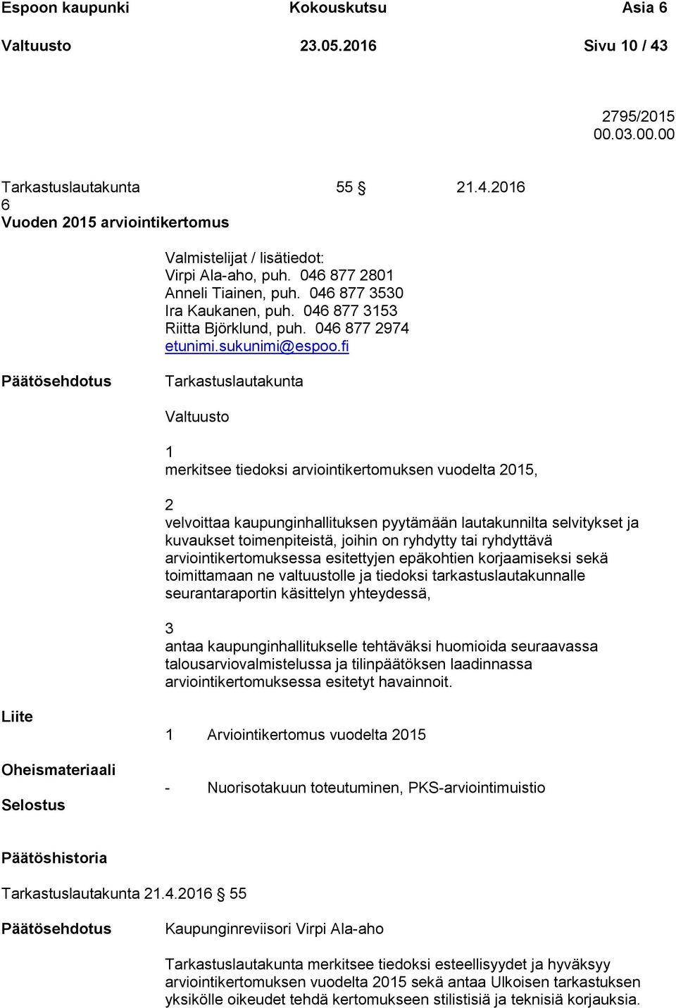 fi Tarkastuslautakunta Valtuusto 1 merkitsee tiedoksi arviointikertomuksen vuodelta 2015, 2 velvoittaa kaupunginhallituksen pyytämään lautakunnilta selvitykset ja kuvaukset toimenpiteistä, joihin on