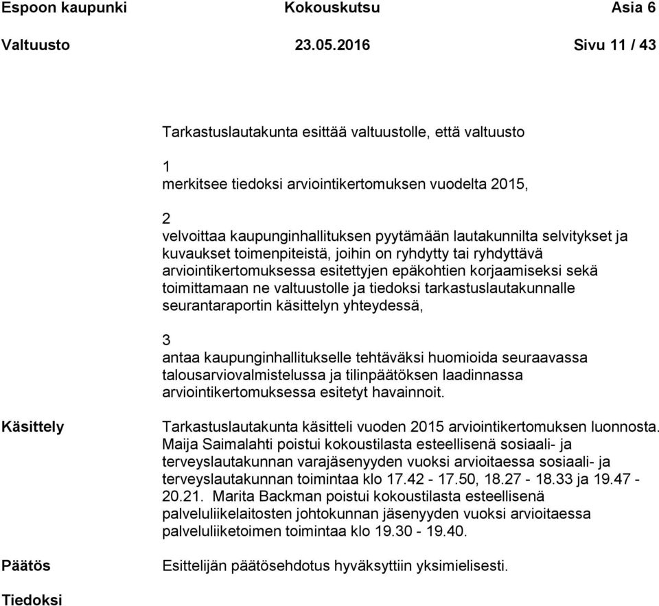 selvitykset ja kuvaukset toimenpiteistä, joihin on ryhdytty tai ryhdyttävä arviointikertomuksessa esitettyjen epäkohtien korjaamiseksi sekä toimittamaan ne valtuustolle ja tiedoksi