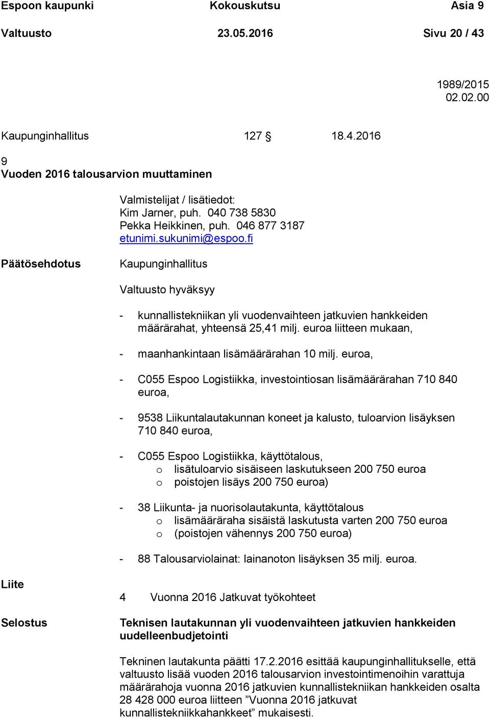 fi Kaupunginhallitus Valtuusto hyväksyy - kunnallistekniikan yli vuodenvaihteen jatkuvien hankkeiden määrärahat, yhteensä 25,41 milj. euroa liitteen mukaan, - maanhankintaan lisämäärärahan 10 milj.