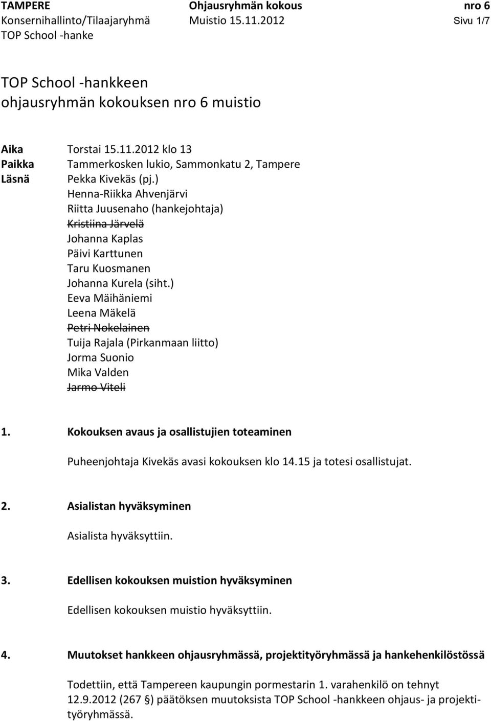 ) Eeva Mäihäniemi Leena Mäkelä Petri Nokelainen Tuija Rajala (Pirkanmaan liitto) Jorma Suonio Mika Valden Jarmo Viteli 1.