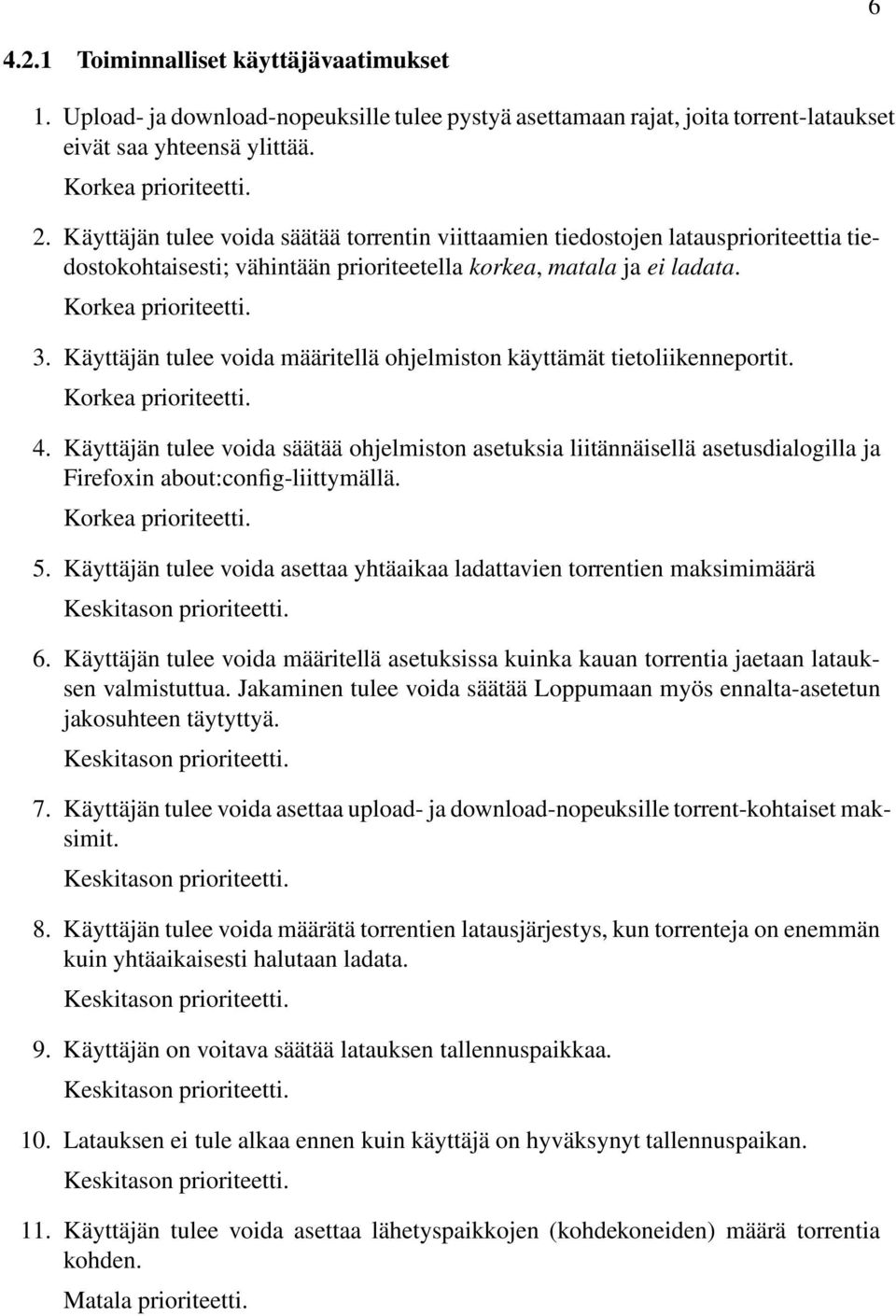 Käyttäjän tulee voida määritellä ohjelmiston käyttämät tietoliikenneportit. 4. Käyttäjän tulee voida säätää ohjelmiston asetuksia liitännäisellä asetusdialogilla ja Firefoxin about:config-liittymällä.