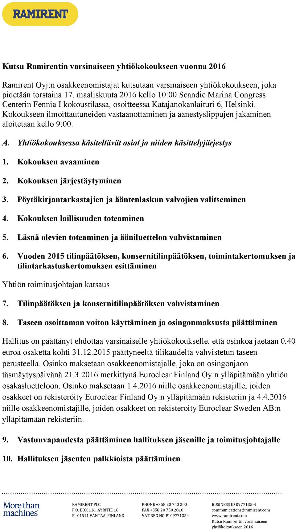 Kokoukseen ilmoittautuneiden vastaanottaminen ja äänestyslippujen jakaminen aloitetaan kello 9:00. A. Yhtiökokouksessa käsiteltävät asiat ja niiden käsittelyjärjestys 1. Kokouksen avaaminen 2.