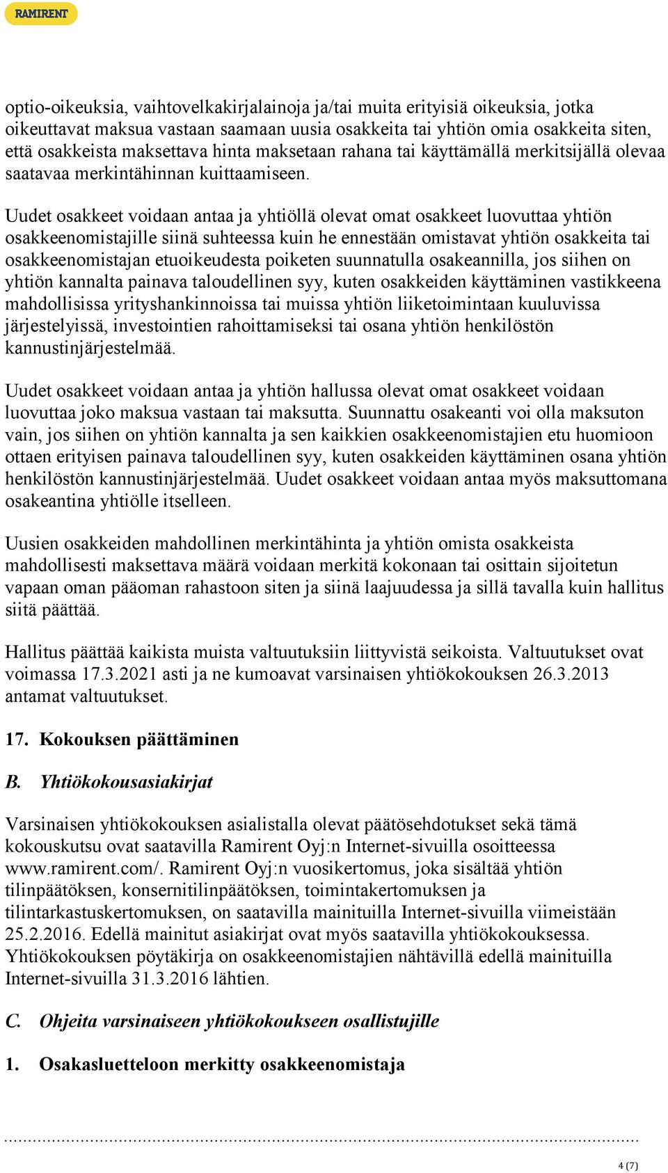 Uudet osakkeet voidaan antaa ja yhtiöllä olevat omat osakkeet luovuttaa yhtiön osakkeenomistajille siinä suhteessa kuin he ennestään omistavat yhtiön osakkeita tai osakkeenomistajan etuoikeudesta