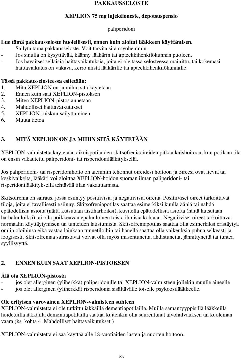 - Jos havaitset sellaisia haittavaikutuksia, joita ei ole tässä selosteessa mainittu, tai kokemasi haittavaikutus on vakava, kerro niistä lääkärille tai apteekkihenkilökunnalle.