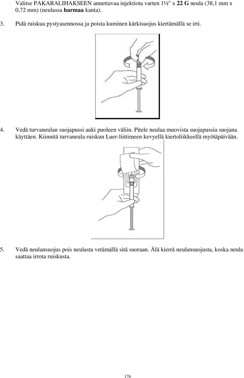 Vedä turvaneulan suojapussi auki puoleen väliin. Pitele neulaa muovista suojapussia suojana käyttäen.