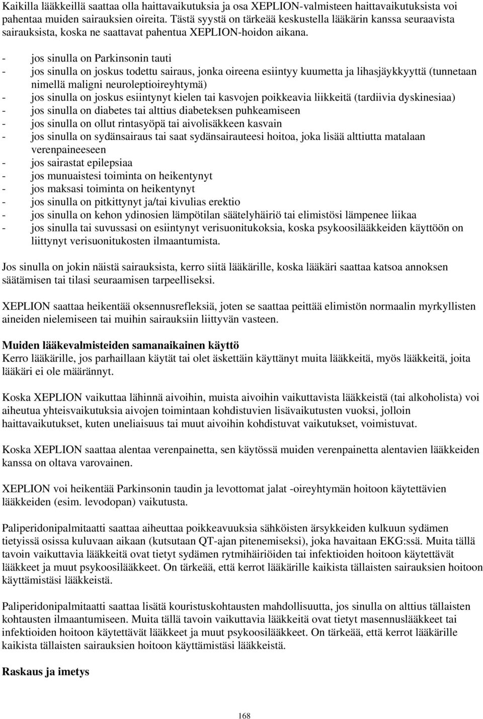 - jos sinulla on Parkinsonin tauti - jos sinulla on joskus todettu sairaus, jonka oireena esiintyy kuumetta ja lihasjäykkyyttä (tunnetaan nimellä maligni neuroleptioireyhtymä) - jos sinulla on joskus