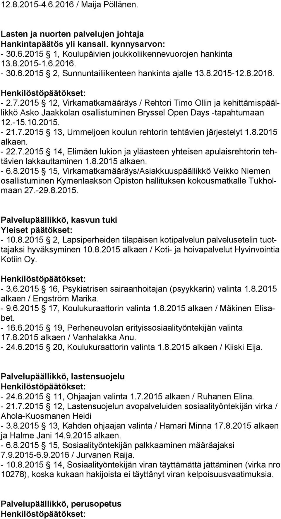 8.2015 alkaen. - 22.7.2015 14, Elimäen lukion ja yläasteen yhteisen apulaisrehtorin tehtä vien lakkauttaminen 1.8.2015 alkaen. - 6.8.2015 15, Virkamatkamääräys/Asiakkuuspäällikkö Veikko Nie men osallistuminen Kymenlaakson Opiston hallituksen kokousmatkalle Tuk holmaan 27.