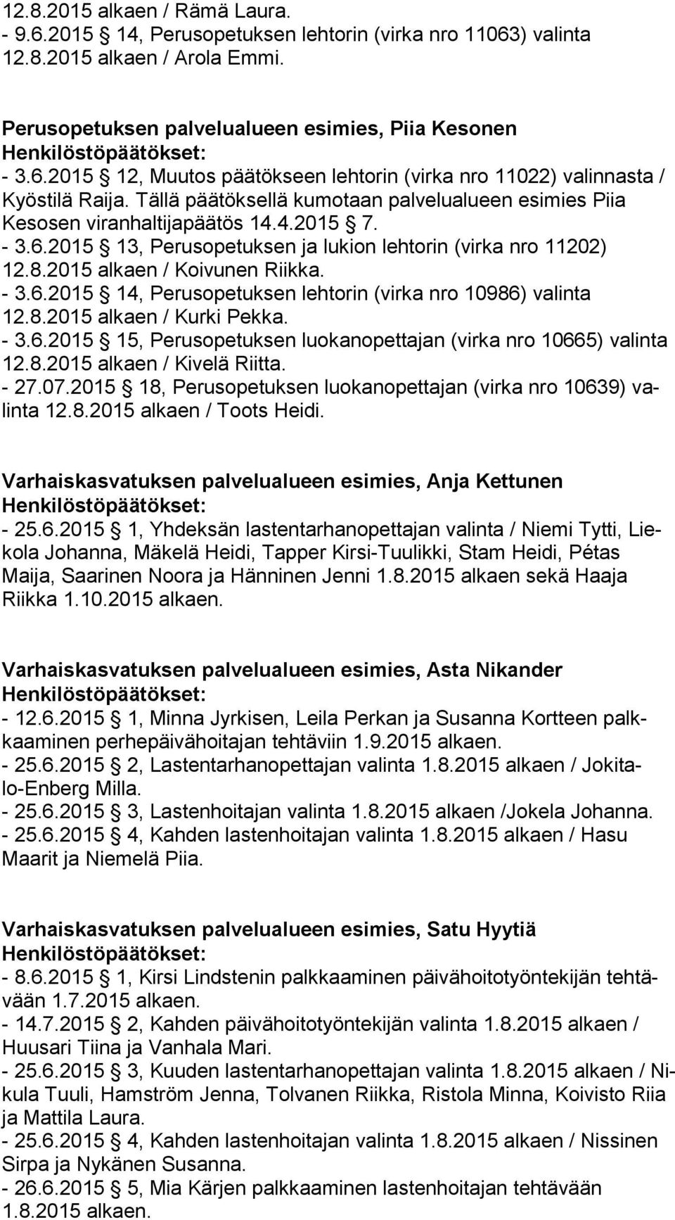 - 3.6.2015 14, Perusopetuksen lehtorin (virka nro 10986) valinta 12.8.2015 alkaen / Kurki Pekka. - 3.6.2015 15, Perusopetuksen luokanopettajan (virka nro 10665) va lin ta 12.8.2015 alkaen / Kivelä Riitta.