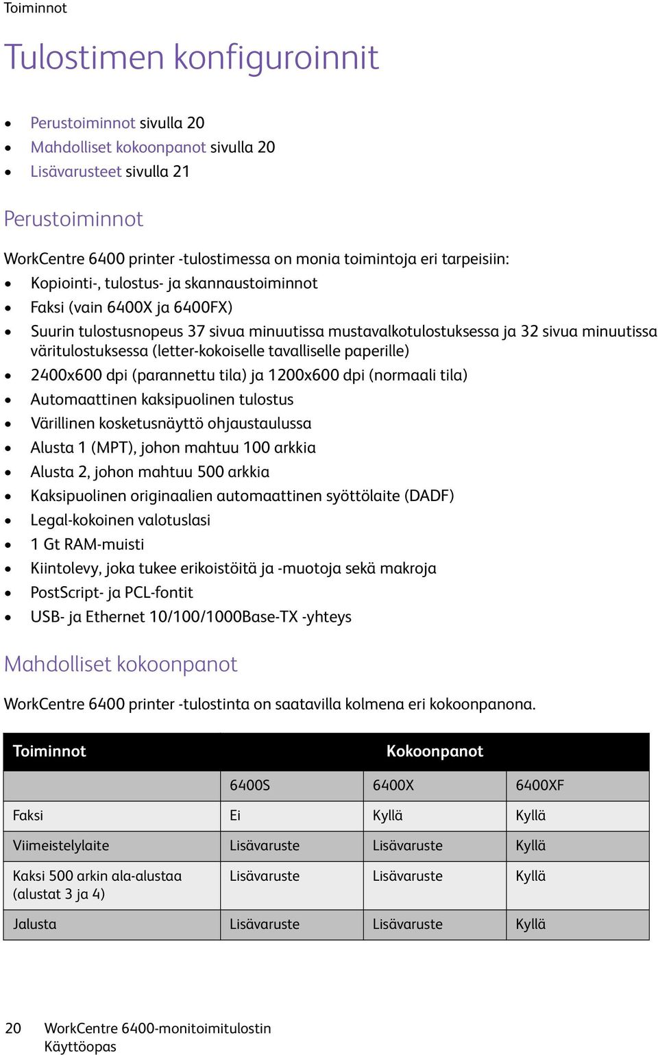 (letter-kokoiselle tavalliselle paperille) 2400x600 dpi (parannettu tila) ja 1200x600 dpi (normaali tila) Automaattinen kaksipuolinen tulostus Värillinen kosketusnäyttö ohjaustaulussa Alusta 1 (MPT),