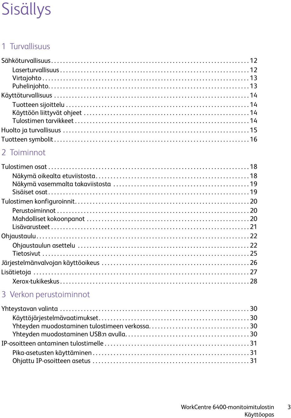 ............................................................. 14 Käyttöön liittyvät ohjeet........................................................ 14 Tulostimen tarvikkeet........................................................... 14 Huolto ja turvallisuus.