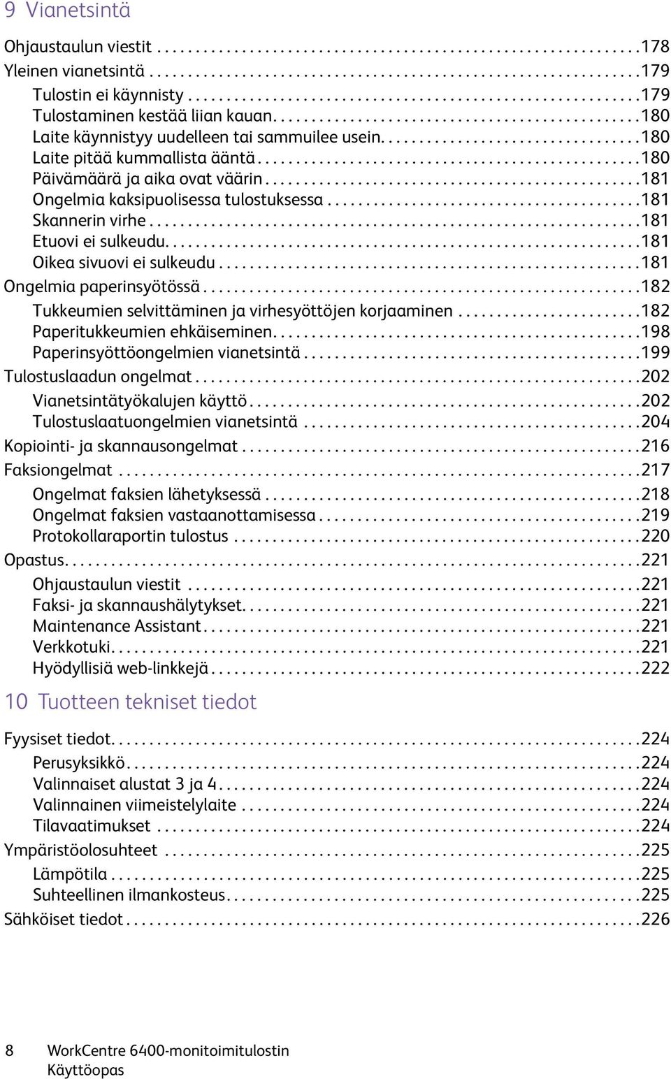 .................................180 Laite pitää kummallista ääntä..................................................180 Päivämäärä ja aika ovat väärin.................................................181 Ongelmia kaksipuolisessa tulostuksessa.