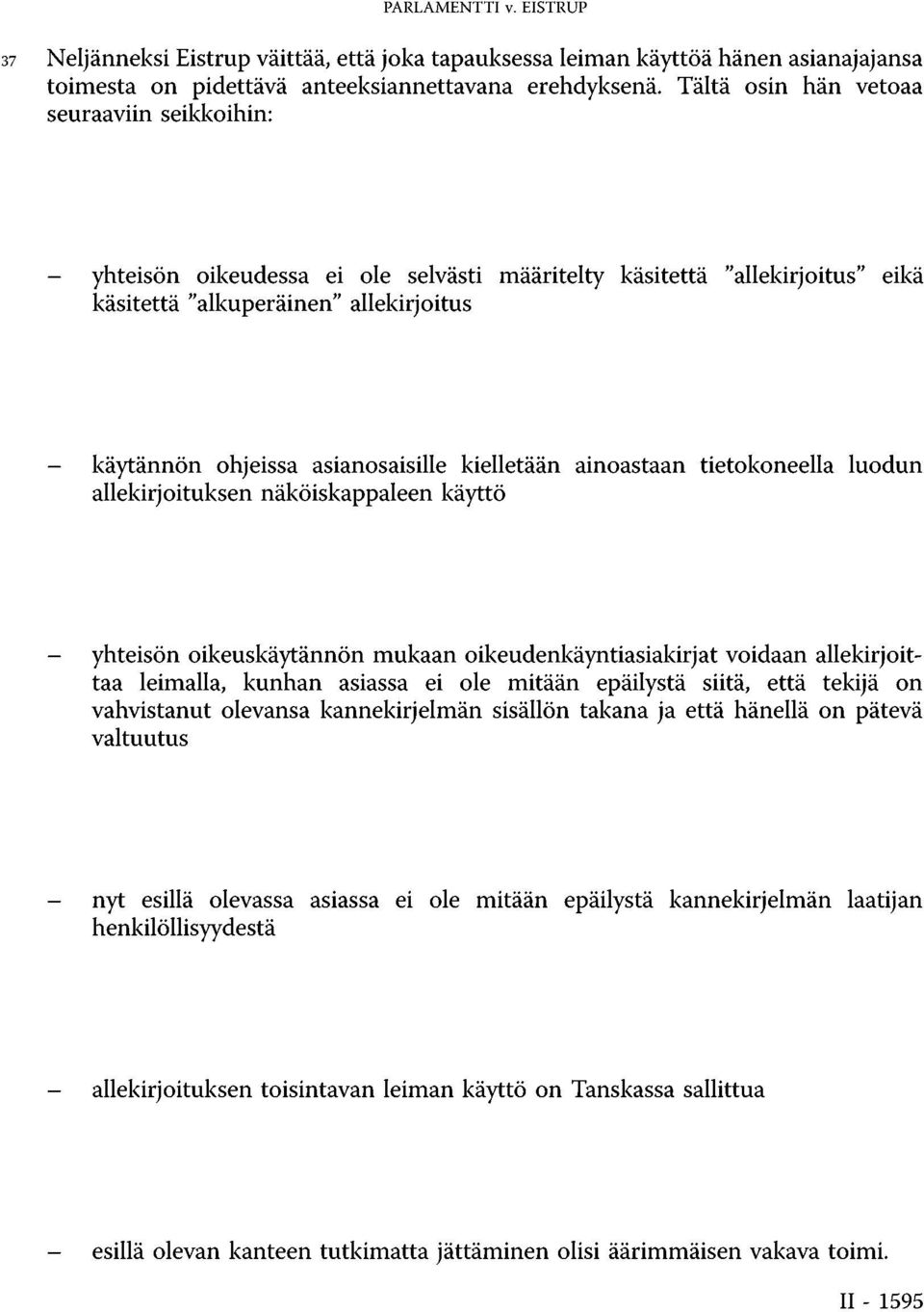 kielletään ainoastaan tietokoneella luodun allekirjoituksen näköiskappaleen käyttö - yhteisön oikeuskäytännön mukaan oikeudenkäyntiasiakirjat voidaan allekirjoittaa leimalla, kunhan asiassa ei ole