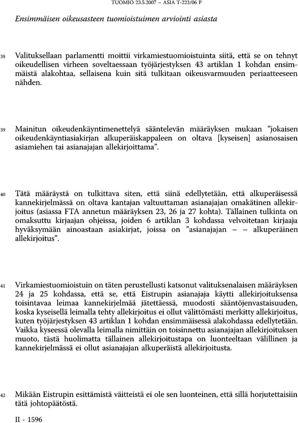 39 Mainitun oikeudenkäyntimenettelyä sääntelevän määräyksen mukaan "jokaisen oikeudenkäyntiasiakirjan alkuperäiskappaleen on oltava [kyseisen] asianosaisen asiamiehen tai asianajajan allekirjoittama".