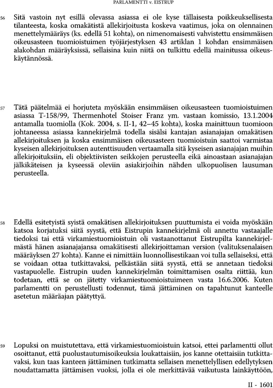 edellä 51 kohta), on nimenomaisesti vahvistettu ensimmäisen oikeusasteen tuomioistuimen työjärjestyksen 43 artiklan 1 kohdan ensimmäisen alakohdan määräyksissä, sellaisina kuin niitä on tulkittu