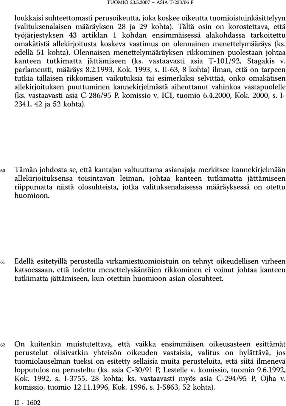 edellä 51 kohta). Olennaisen menettelymääräyksen rikkominen puolestaan johtaa kanteen tutkimatta jättämiseen (ks. vastaavasti asia T-101/92, Stagakis v. parlamentti, määräys 8.2.1993, Kok. 1993, s.