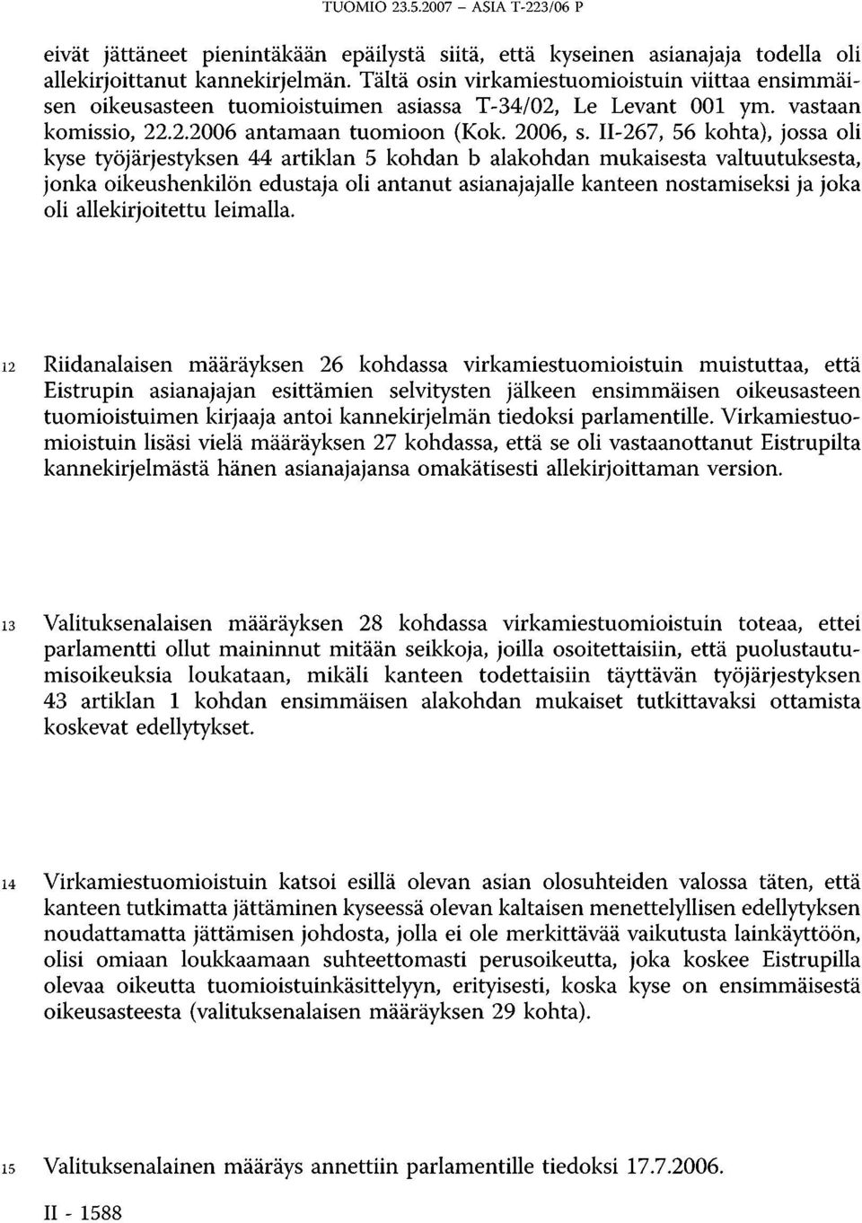 II-267, 56 kohta), jossa oli kyse työjärjestyksen 44 artiklan 5 kohdan b alakohdan mukaisesta valtuutuksesta, jonka oikeushenkilön edustaja oli antanut asianajajalle kanteen nostamiseksi ja joka oli