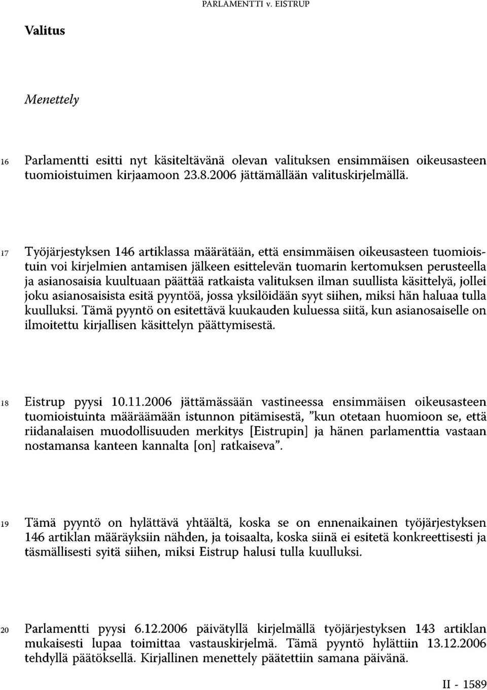 ratkaista valituksen ilman suullista käsittelyä, jollei joku asianosaisista esitä pyyntöä, jossa yksilöidään syyt siihen, miksi hän haluaa tulla kuulluksi.