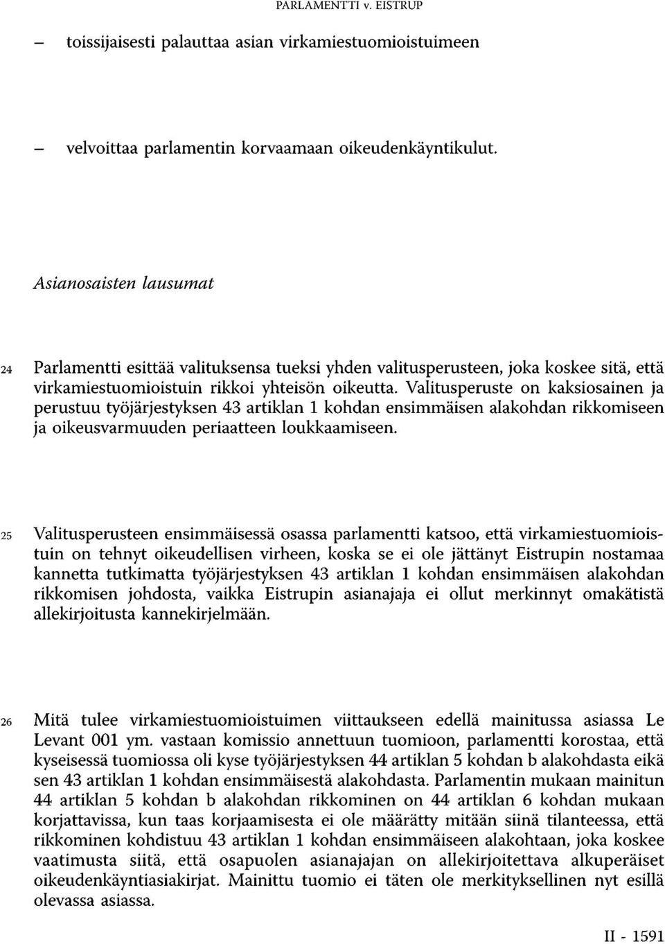 Valitusperuste on kaksiosainen ja perustuu työjärjestyksen 43 artiklan 1 kohdan ensimmäisen alakohdan rikkomiseen ja oikeusvarmuuden periaatteen loukkaamiseen.