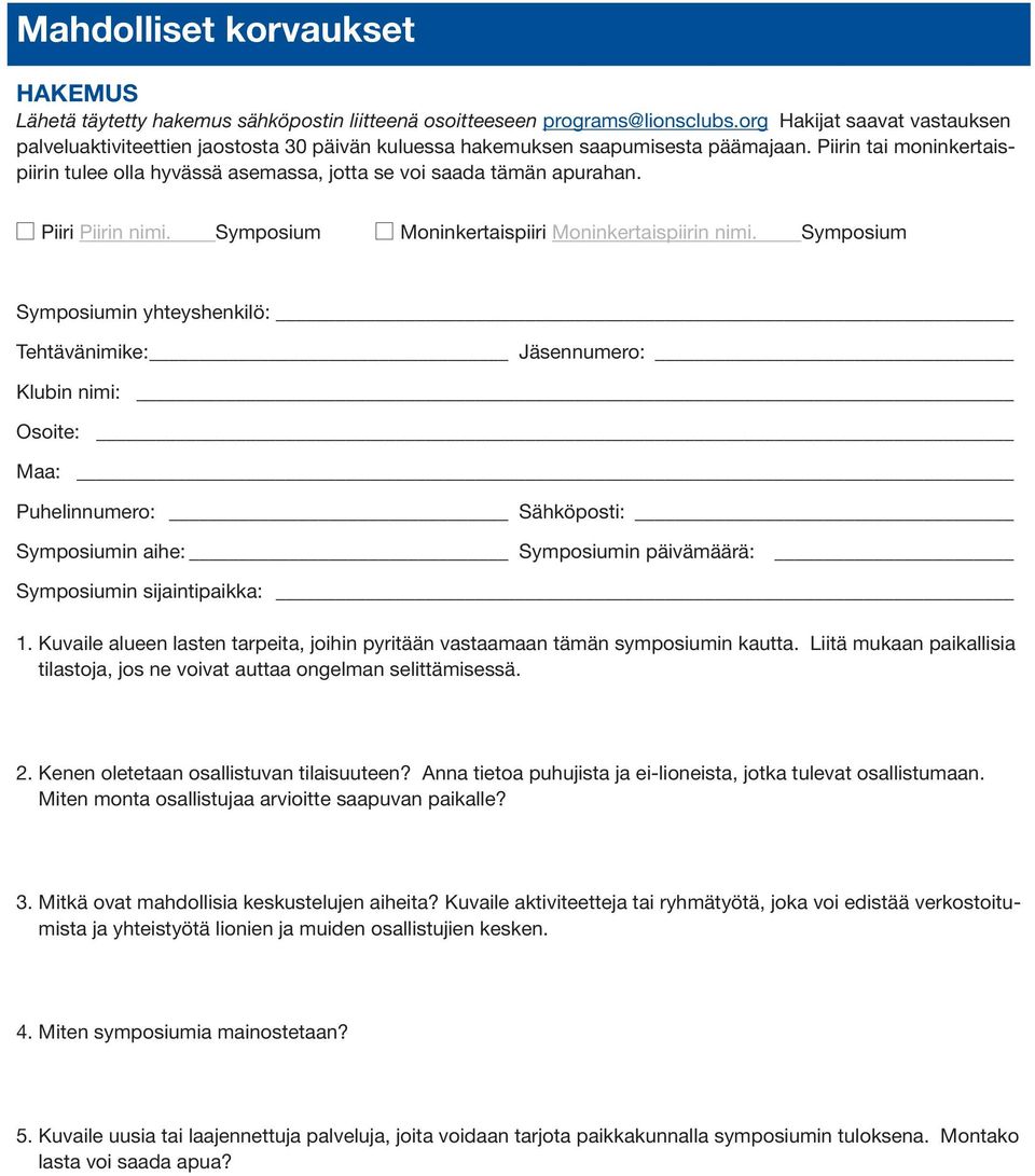 Piirin tai moninkertaispiirin tulee olla hyvässä asemassa, jotta se voi saada tämän apurahan. Piiri Piirin nimi. Symposium Moninkertaispiiri Moninkertaispiirin nimi.