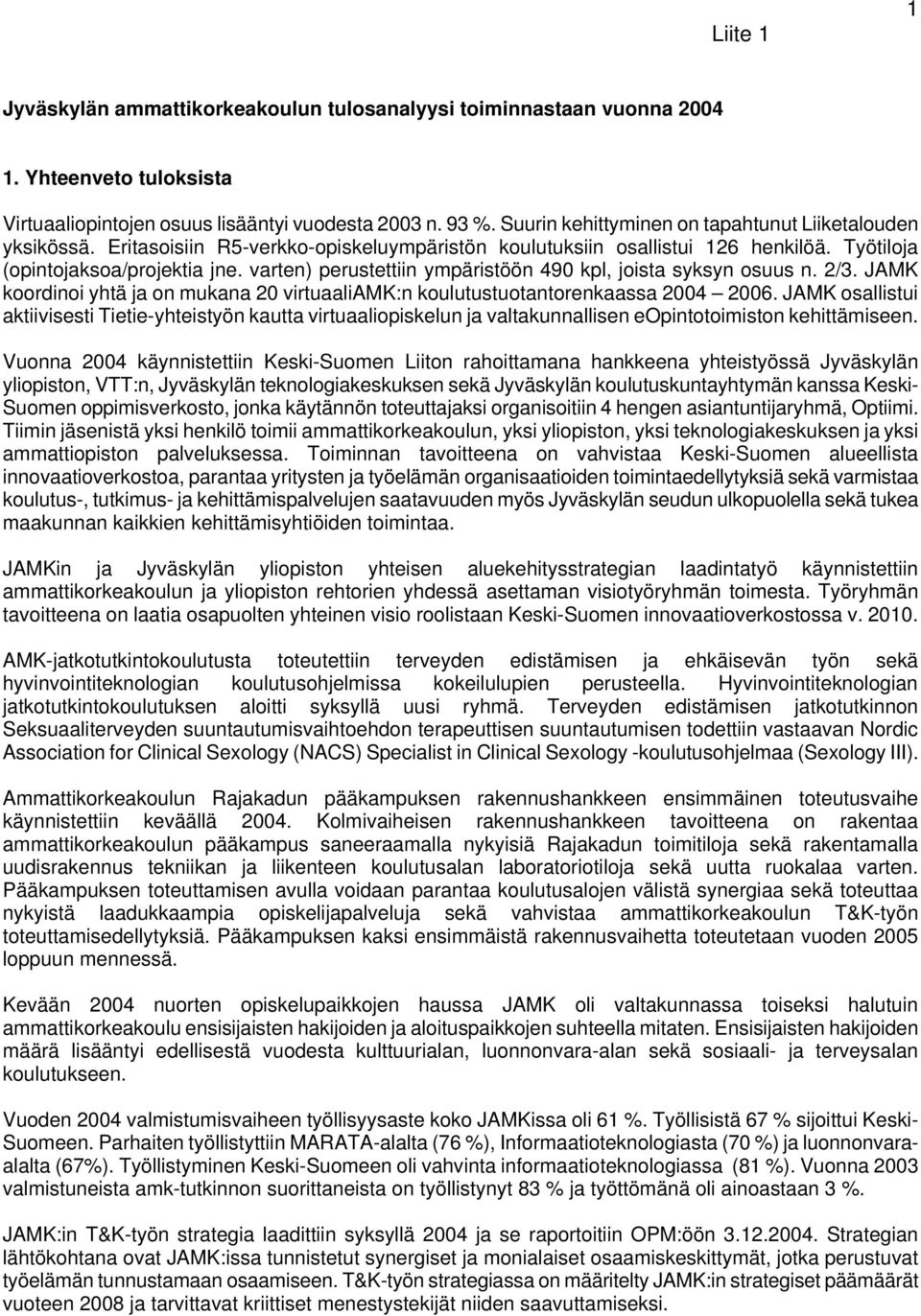 varten) perustettiin ympäristöön 490 kpl, joista syksyn osuus n. 2/3. JAMK koordinoi yhtä ja on mukana 20 virtuaaliamk:n koulutustuotantorenkaassa 2004 2006.