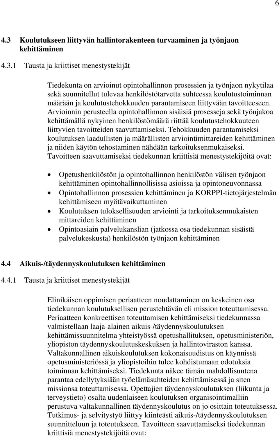 1 Tausta ja kriittiset menestystekijät Tiedekunta on arvioinut opintohallinnon prosessien ja työnjaon nykytilaa sekä suunnitellut tulevaa henkilöstötarvetta suhteessa koulutustoiminnan määrään ja