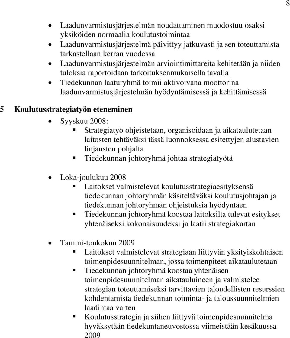 laadunvarmistusjärjestelmän hyödyntämisessä ja kehittämisessä 5 Koulutusstrategiatyön eteneminen Syyskuu 2008: Strategiatyö ohjeistetaan, organisoidaan ja aikataulutetaan laitosten tehtäväksi tässä