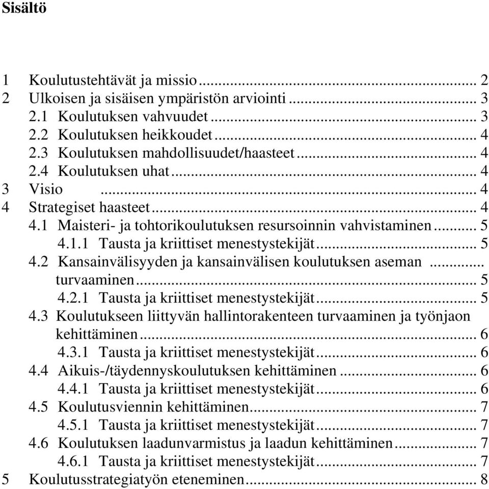 .. turvaaminen... 5 4.2.1 Tausta ja kriittiset menestystekijät... 5 4.3 Koulutukseen liittyvän hallintorakenteen turvaaminen ja työnjaon kehittäminen... 6 4.