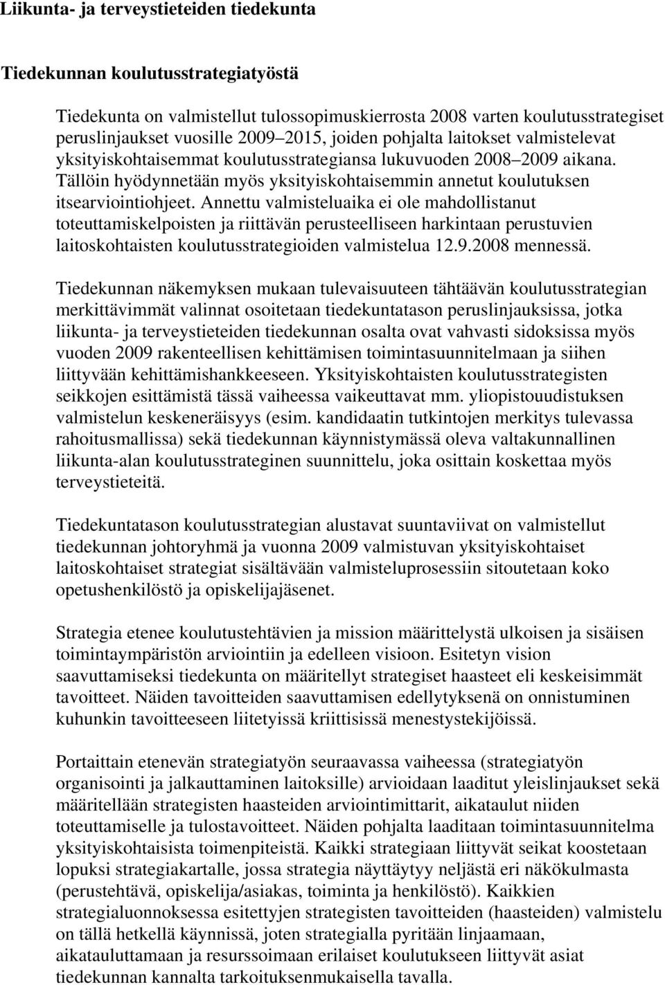 Annettu valmisteluaika ei ole mahdollistanut toteuttamiskelpoisten ja riittävän perusteelliseen harkintaan perustuvien laitoskohtaisten koulutusstrategioiden valmistelua 12.9.2008 mennessä.