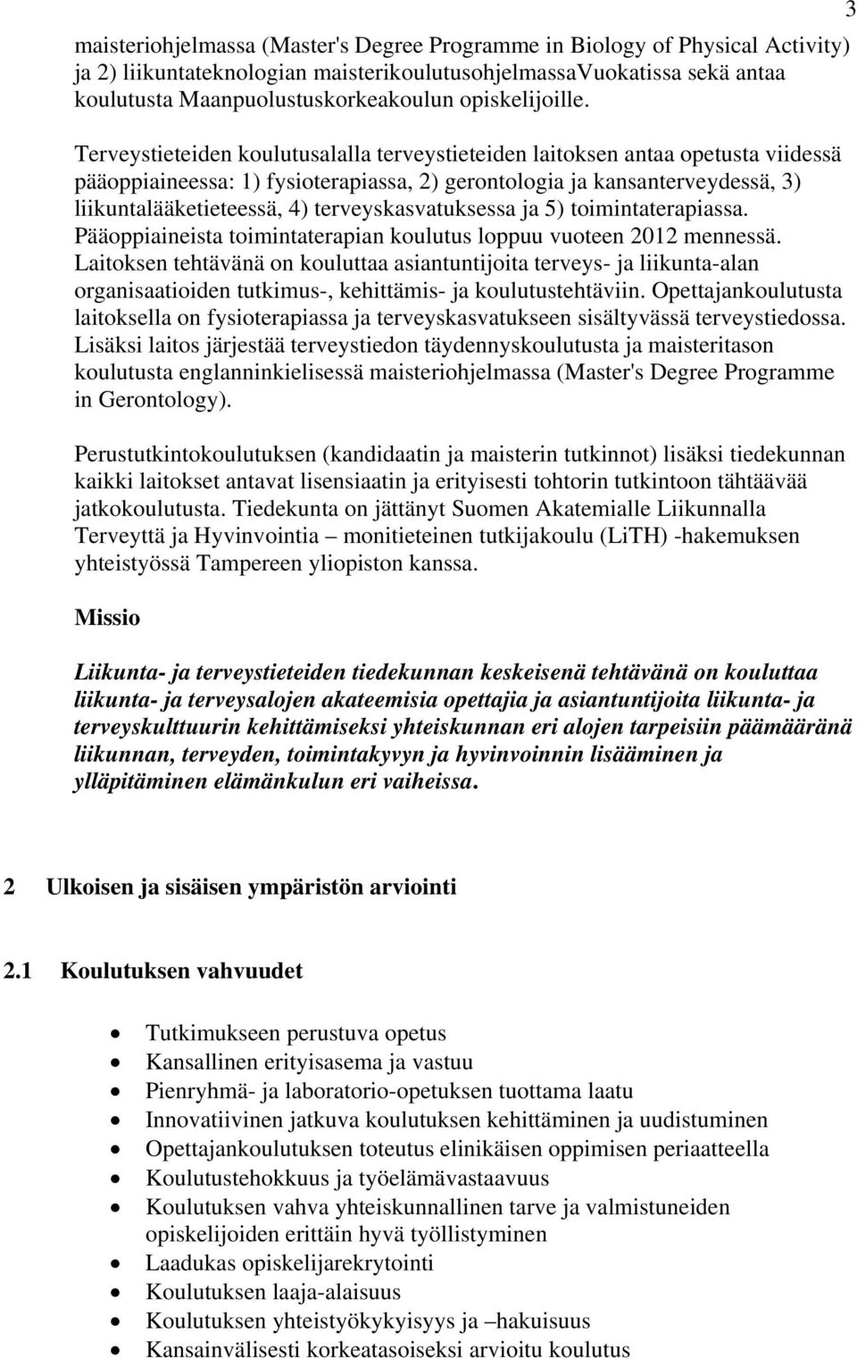 Terveystieteiden koulutusalalla terveystieteiden laitoksen antaa opetusta viidessä pääoppiaineessa: 1) fysioterapiassa, 2) gerontologia ja kansanterveydessä, 3) liikuntalääketieteessä, 4)