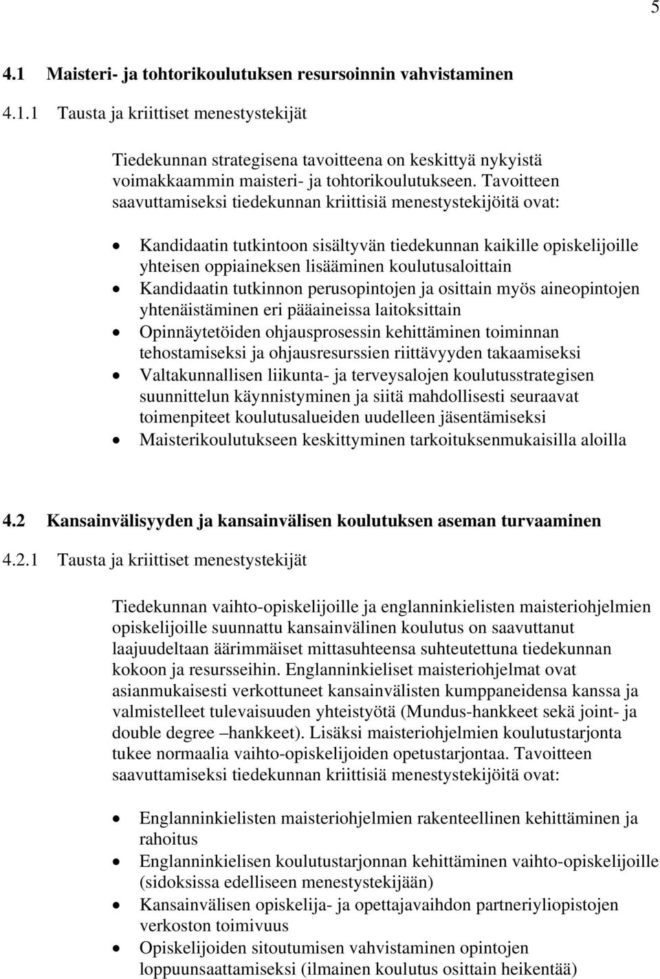 Kandidaatin tutkinnon perusopintojen ja osittain myös aineopintojen yhtenäistäminen eri pääaineissa laitoksittain Opinnäytetöiden ohjausprosessin kehittäminen toiminnan tehostamiseksi ja