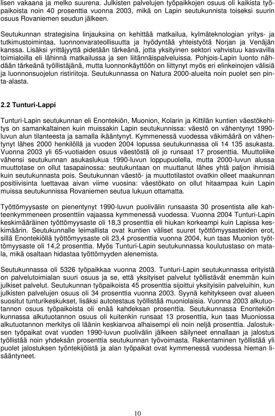 Seutukunnan strategisina linjauksina on kehittää matkailua, kylmäteknologian yritys- ja tutkimustoimintaa, luonnonvarateollisuutta ja hyödyntää yhteistyötä Norjan ja Venäjän kanssa.