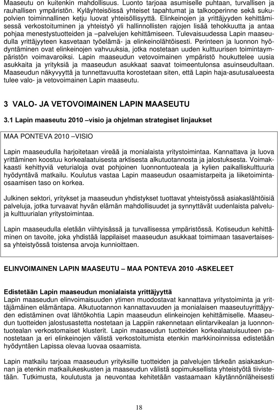 Elinkeinojen ja yrittäjyyden kehittämisessä verkostoituminen ja yhteistyö yli hallinnollisten rajojen lisää tehokkuutta ja antaa pohjaa menestystuotteiden ja palvelujen kehittämiseen.